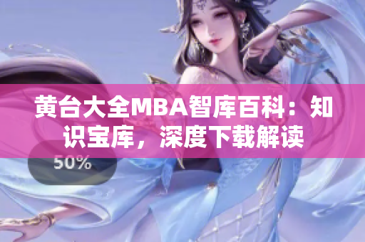 黃臺(tái)大全MBA智庫(kù)百科：知識(shí)寶庫(kù)，深度下載解讀