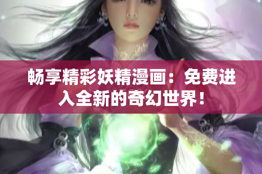 暢享精彩妖精漫畫：免費進入全新的奇幻世界！