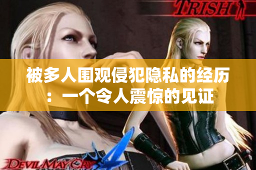 被多人圍觀侵犯隱私的經歷：一個令人震驚的見證