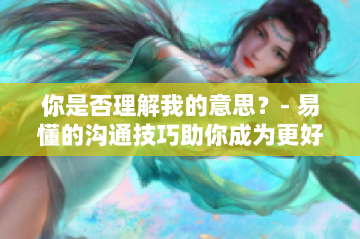 你是否理解我的意思？- 易懂的溝通技巧助你成為更好的傾聽者