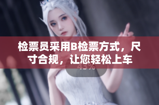 檢票員采用B檢票方式，尺寸合規(guī)，讓您輕松上車
