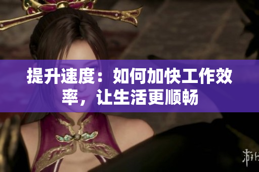 提升速度：如何加快工作效率，讓生活更順暢
