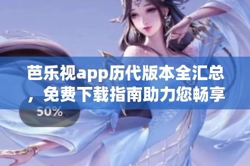 芭樂視app歷代版本全匯總，免費下載指南助力您暢享影視樂趣