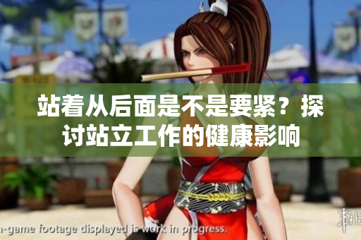 站著從后面是不是要緊？探討站立工作的健康影響