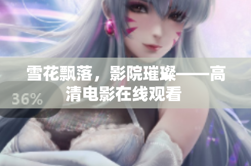 雪花飄落，影院璀璨——高清電影在線觀看 