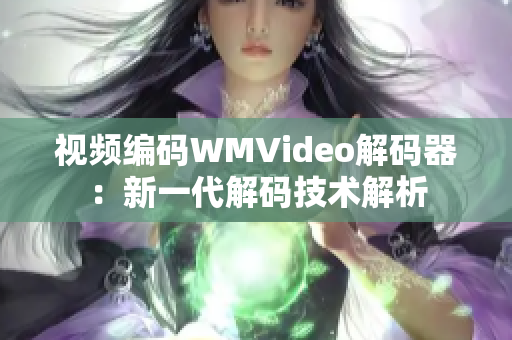 視頻編碼WMVideo解碼器：新一代解碼技術解析