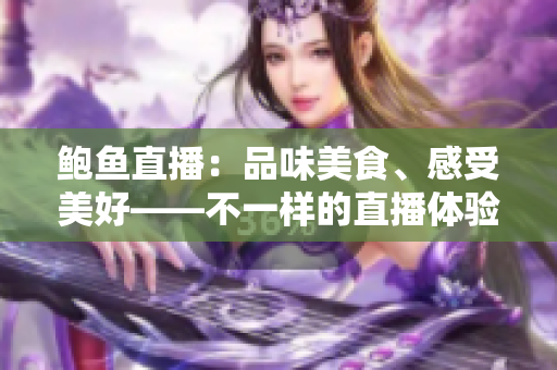 鮑魚直播：品味美食、感受美好——不一樣的直播體驗