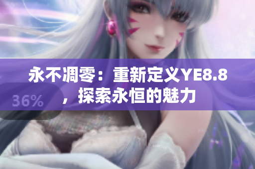 永不凋零：重新定義YE8.8，探索永恒的魅力