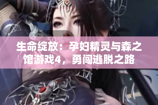 生命綻放：孕婦精靈與森之館游戲4，勇闖逃脫之路