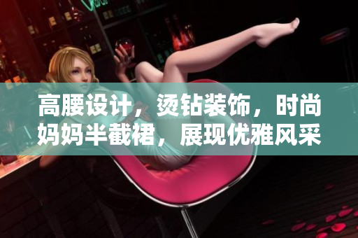 高腰設(shè)計(jì)，燙鉆裝飾，時(shí)尚媽媽半截裙，展現(xiàn)優(yōu)雅風(fēng)采