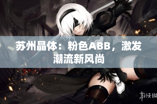 蘇州晶體：粉色ABB，激發(fā)潮流新風尚