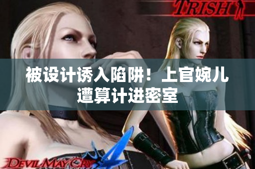 被設(shè)計(jì)誘入陷阱！上官婉兒遭算計(jì)進(jìn)密室
