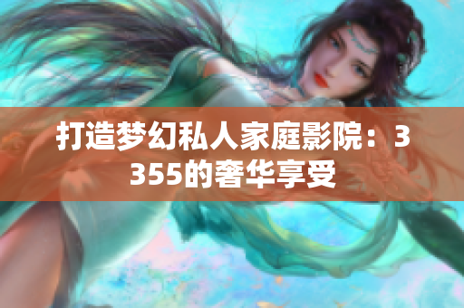 打造夢幻私人家庭影院：3355的奢華享受