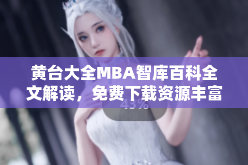 黃臺大全MBA智庫百科全文解讀，免費(fèi)下載資源豐富多樣