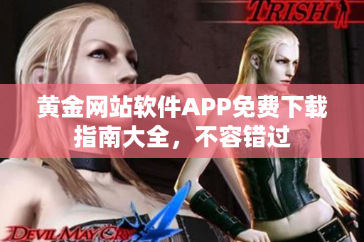 黃金網(wǎng)站軟件APP免費下載指南大全，不容錯過