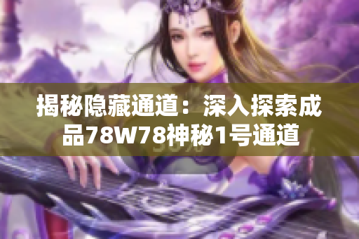 揭秘隱藏通道：深入探索成品78W78神秘1號(hào)通道