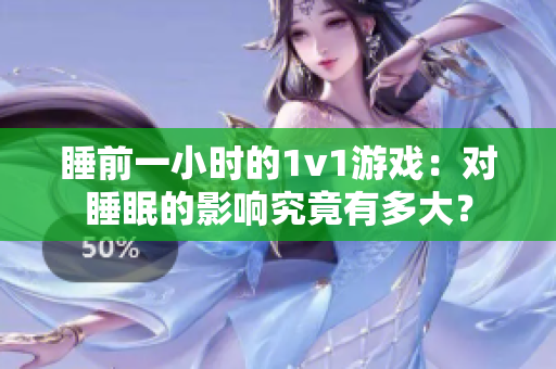 睡前一小時的1v1游戲：對睡眠的影響究竟有多大？