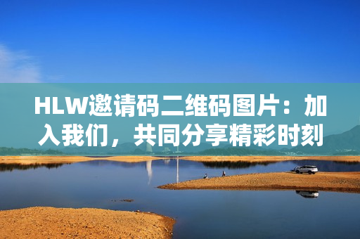 HLW邀請碼二維碼圖片：加入我們，共同分享精彩時刻