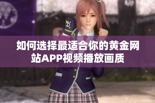 如何選擇最適合你的黃金網(wǎng)站APP視頻播放畫質