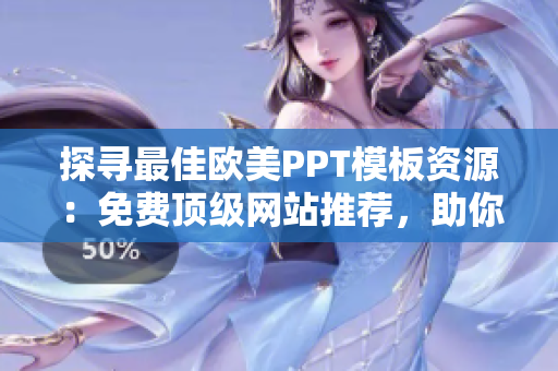 探尋最佳歐美PPT模板資源：免費(fèi)頂級(jí)網(wǎng)站推薦，助你打造專業(yè)演示