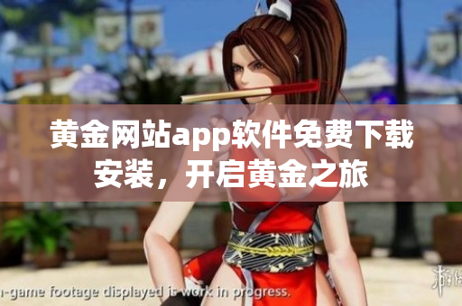 黃金網(wǎng)站app軟件免費下載安裝，開啟黃金之旅