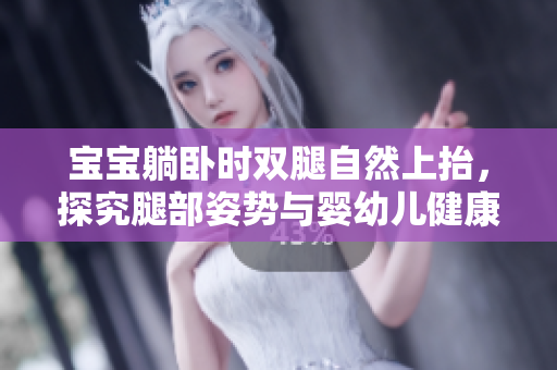 寶寶躺臥時雙腿自然上抬，探究腿部姿勢與嬰幼兒健康的關系