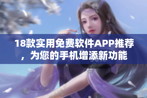 18款實(shí)用免費(fèi)軟件APP推薦，為您的手機(jī)增添新功能