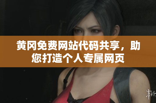 黃岡免費(fèi)網(wǎng)站代碼共享，助您打造個(gè)人專(zhuān)屬網(wǎng)頁(yè)