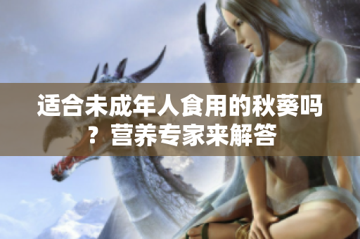 適合未成年人食用的秋葵嗎？營養(yǎng)專家來解答