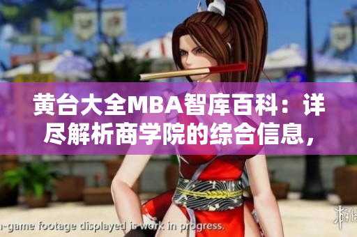 黃臺(tái)大全MBA智庫百科：詳盡解析商學(xué)院的綜合信息，提供下載服務(wù)