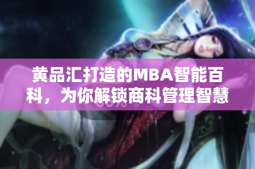 黃品匯打造的MBA智能百科，為你解鎖商科管理智慧