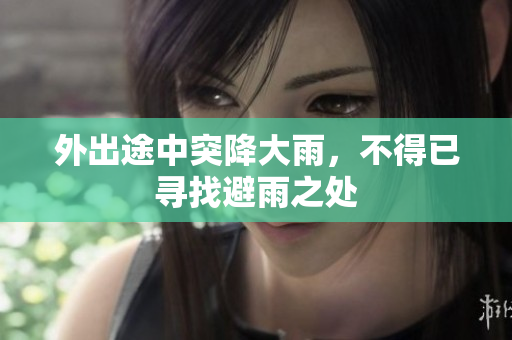 外出途中突降大雨，不得已尋找避雨之處