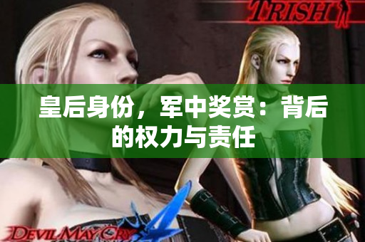 皇后身份，軍中獎賞：背后的權(quán)力與責(zé)任