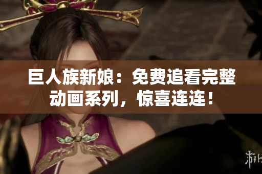 巨人族新娘：免費追看完整動畫系列，驚喜連連！