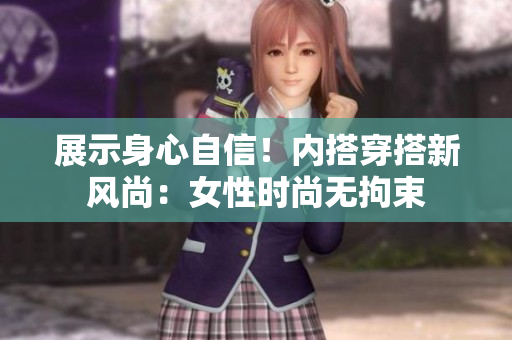 展示身心自信！內(nèi)搭穿搭新風(fēng)尚：女性時尚無拘束