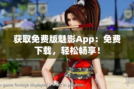 獲取免費(fèi)版魅影App：免費(fèi)下載，輕松暢享！