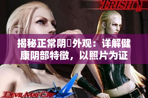 揭秘正常陰脣外觀：詳解健康陰部特徵，以照片為證