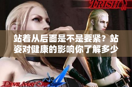 站著從后面是不是要緊？站姿對健康的影響你了解多少？