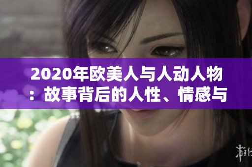 2020年歐美人與人動(dòng)人物：故事背后的人性、情感與命運(yùn)