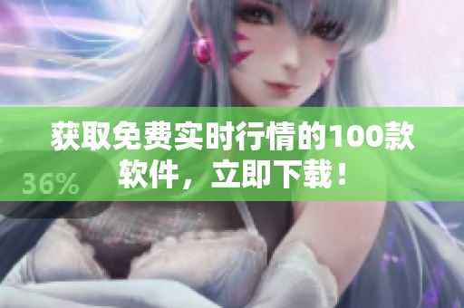 獲取免費(fèi)實(shí)時(shí)行情的100款軟件，立即下載！