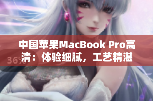 中國蘋果MacBook Pro高清：體驗(yàn)細(xì)膩，工藝精湛