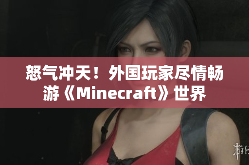 怒氣沖天！外國(guó)玩家盡情暢游《Minecraft》世界