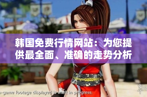 韓國(guó)免費(fèi)行情網(wǎng)站：為您提供最全面、準(zhǔn)確的走勢(shì)分析與交易建議