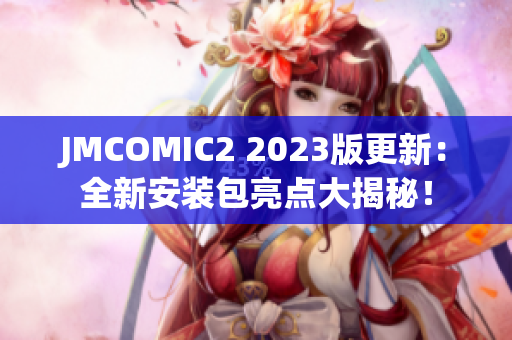 JMCOMIC2 2023版更新：全新安裝包亮點大揭秘！