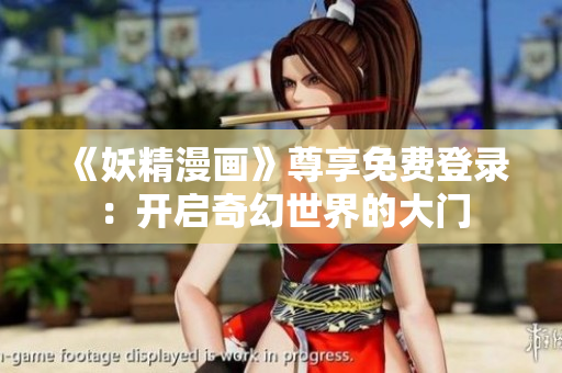 《妖精漫畫》尊享免費登錄：開啟奇幻世界的大門