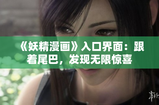 《妖精漫畫》入口界面：跟著尾巴，發(fā)現(xiàn)無限驚喜