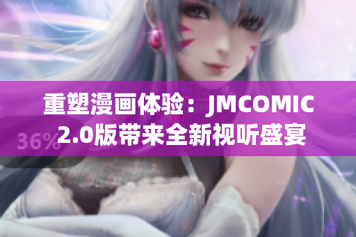 重塑漫畫體驗(yàn)：JMCOMIC 2.0版帶來全新視聽盛宴