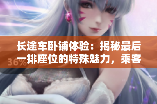 長途車臥鋪體驗：揭秘最后一排座位的特殊魅力，乘客必知的舒適與挑戰(zhàn)