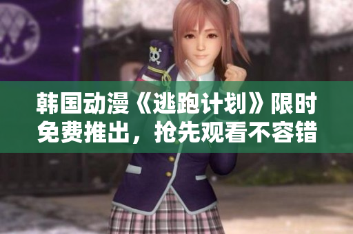 韓國動漫《逃跑計劃》限時免費推出，搶先觀看不容錯過