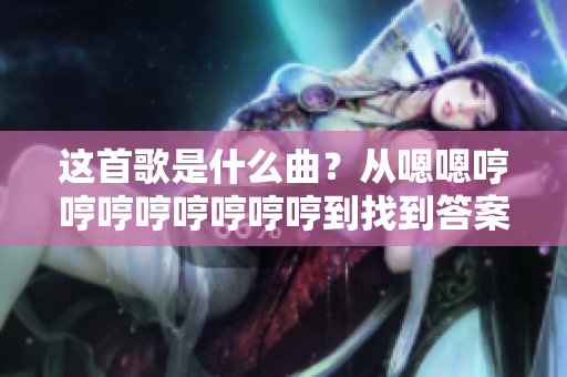 這首歌是什么曲？從嗯嗯哼哼哼哼哼哼哼哼到找到答案